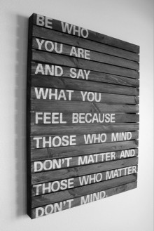 Be who you are and say what you feel because those who mind don't matter.jpg